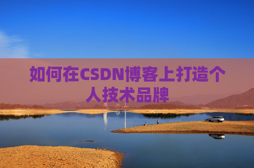 如何在CSDN博客上打造个人技术品牌